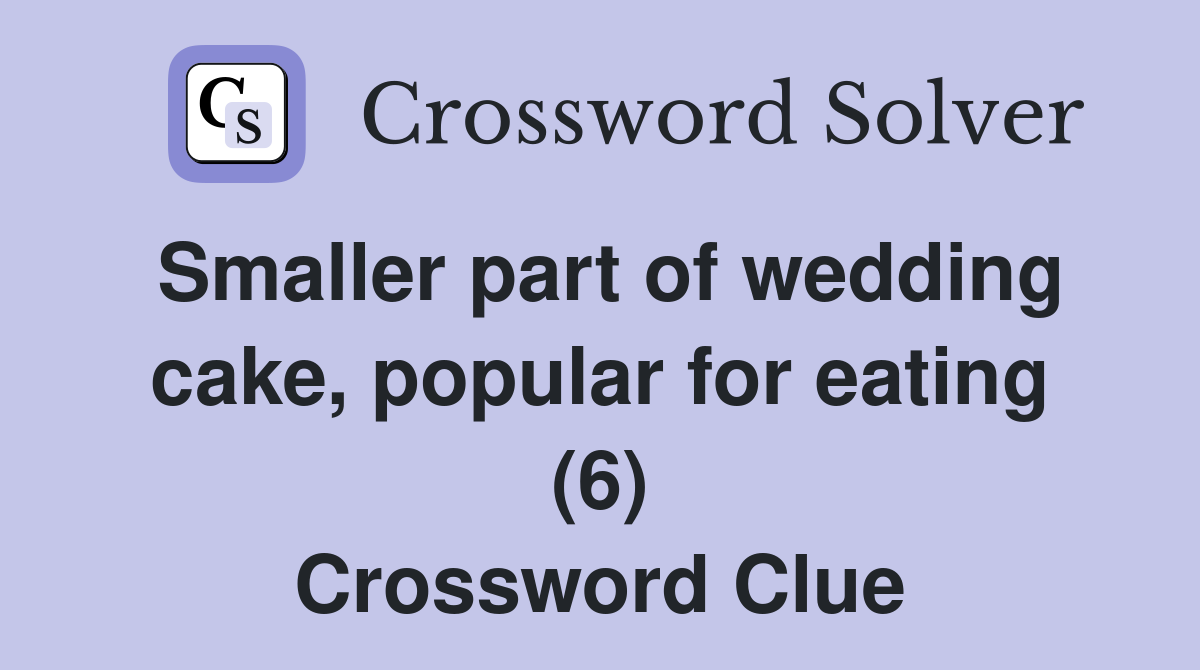 Smaller part of wedding cake, popular for eating (6) Crossword Clue