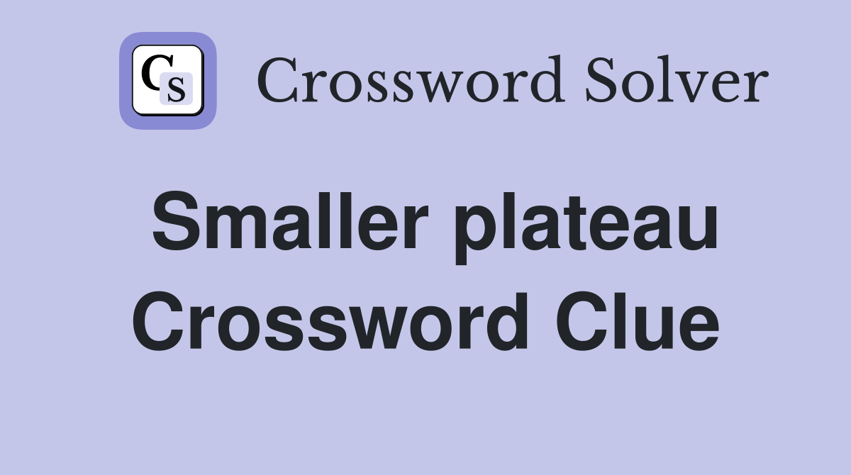 Smaller plateau Crossword Clue
