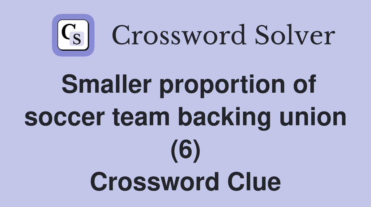 Smaller proportion of soccer team backing union (6) Crossword Clue