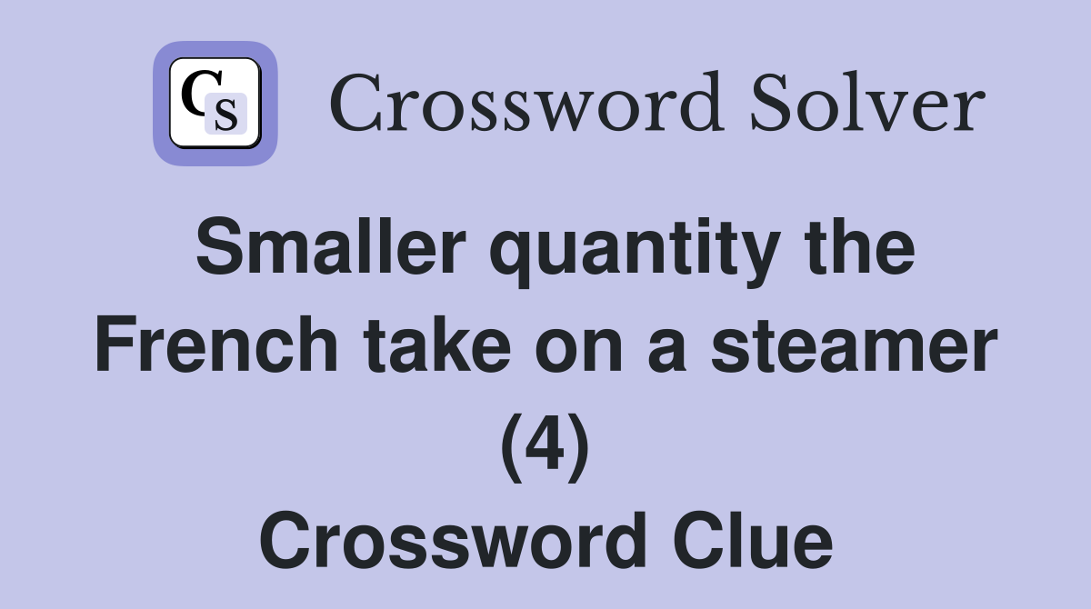 Smaller quantity the French take on a steamer (4) Crossword Clue