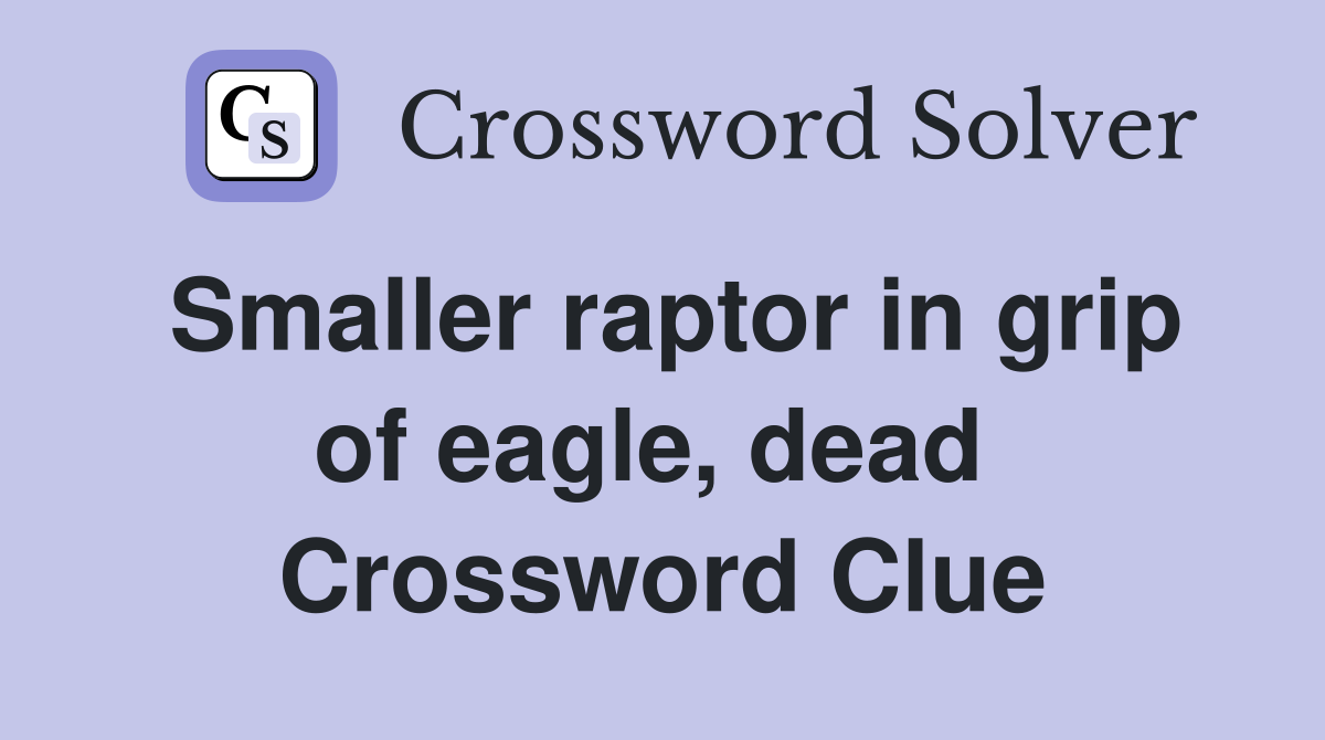Smaller raptor in grip of eagle, dead  Crossword Clue