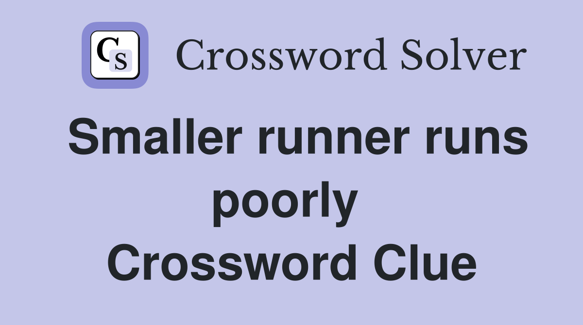 Smaller runner runs poorly  Crossword Clue