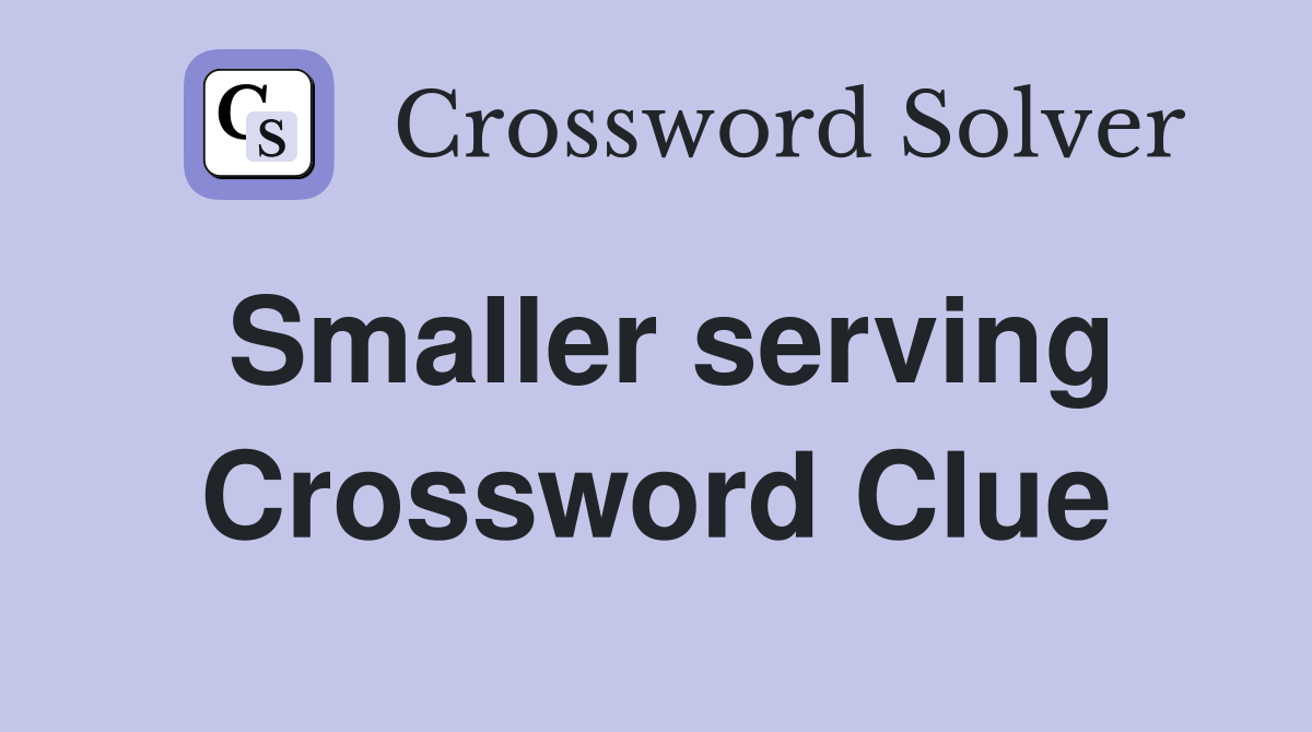 Smaller serving Crossword Clue