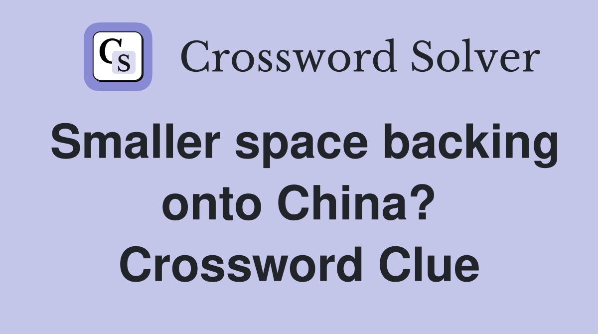 Smaller space backing onto China? Crossword Clue