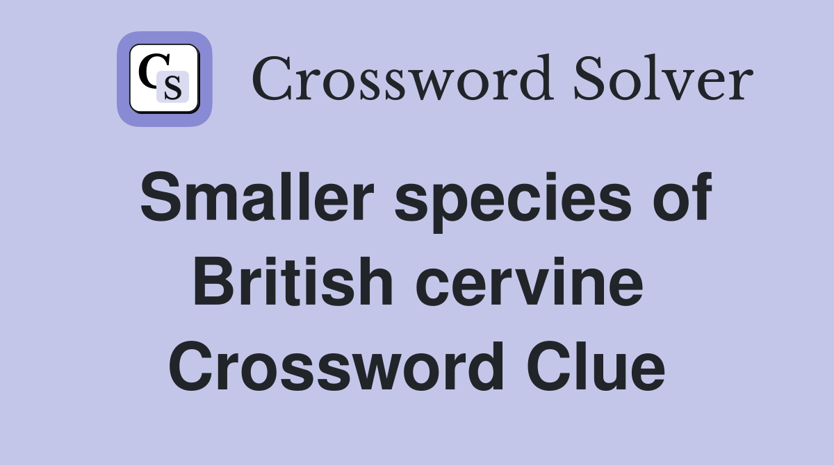 Smaller species of British cervine Crossword Clue