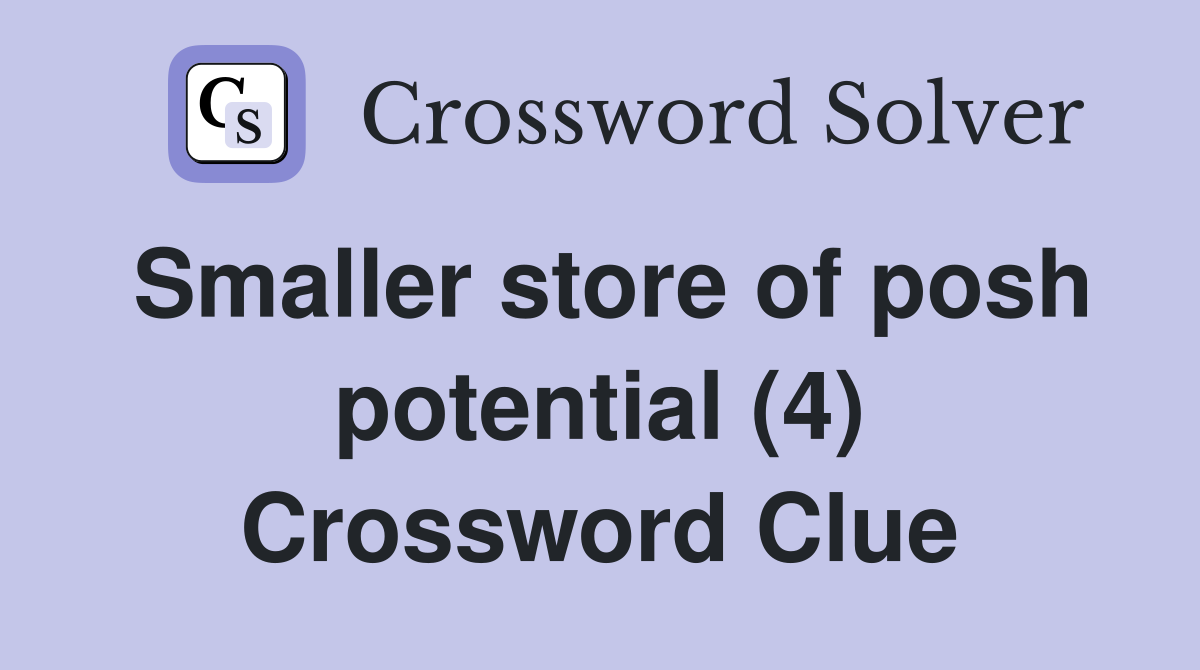 Smaller store of posh potential (4) Crossword Clue