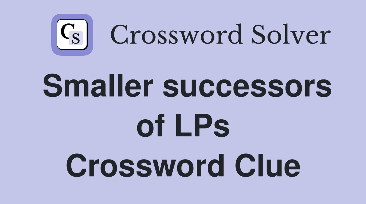Smaller successors of LPs Crossword Clue