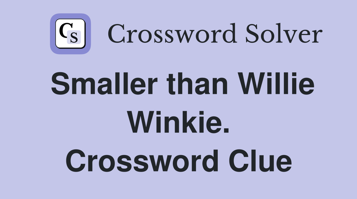 Smaller than Willie Winkie. Crossword Clue