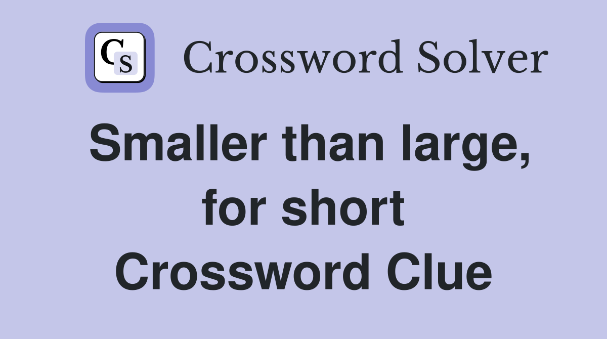 Smaller than large, for short Crossword Clue