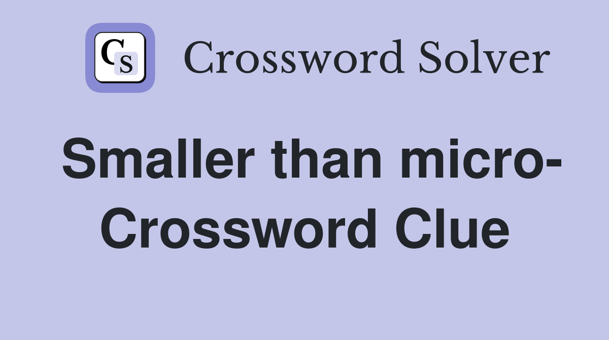 Smaller than micro- Crossword Clue