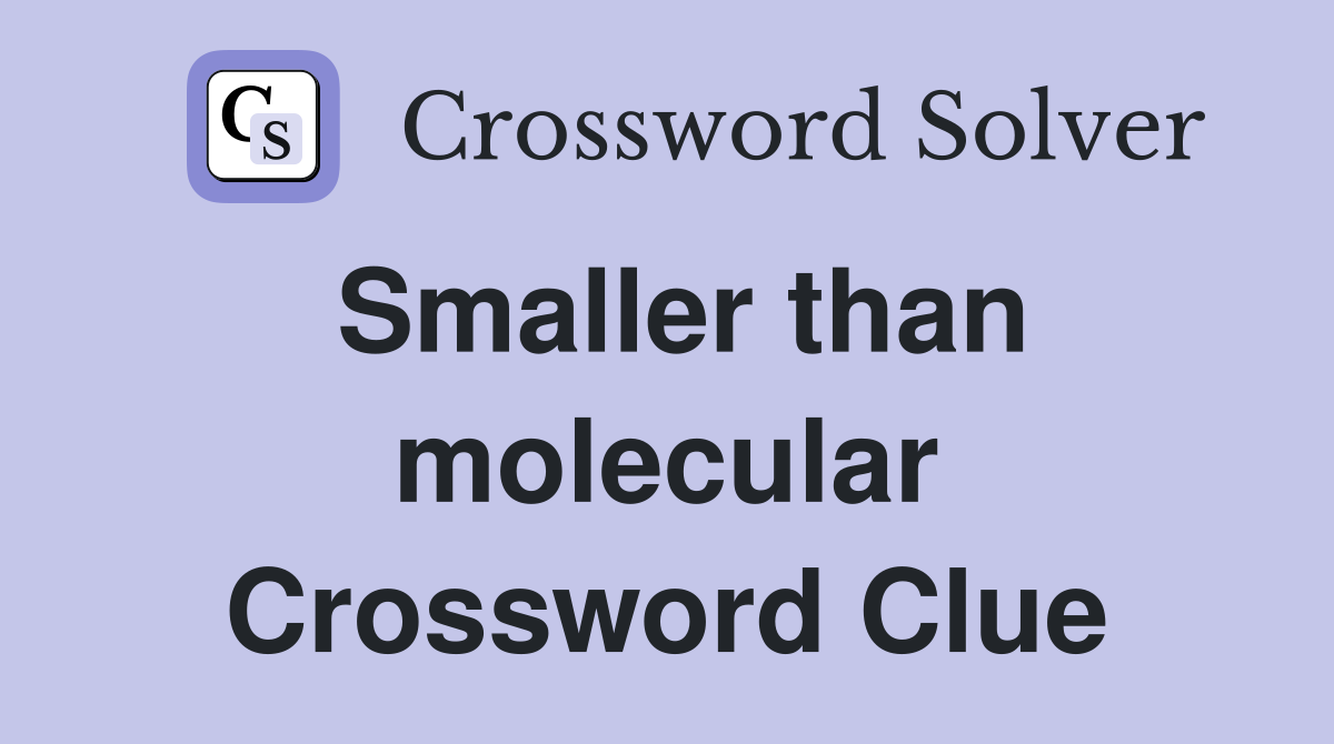 Smaller than molecular Crossword Clue