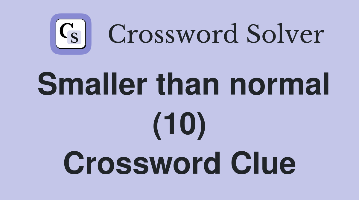 Smaller than normal (10) Crossword Clue