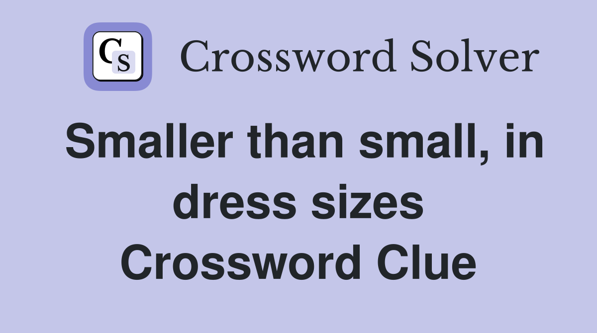 Smaller than small, in dress sizes Crossword Clue