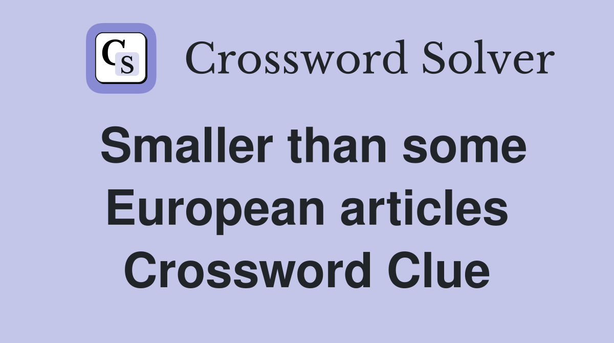 Smaller than some European articles Crossword Clue