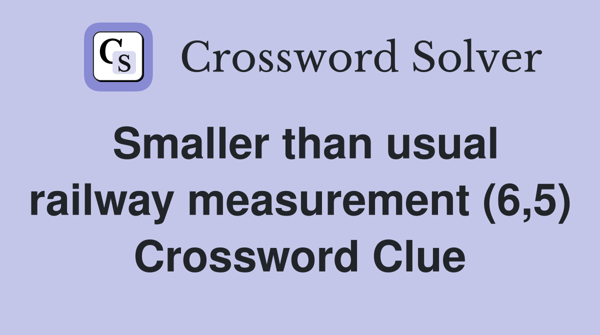 Smaller than usual railway measurement (6,5) Crossword Clue