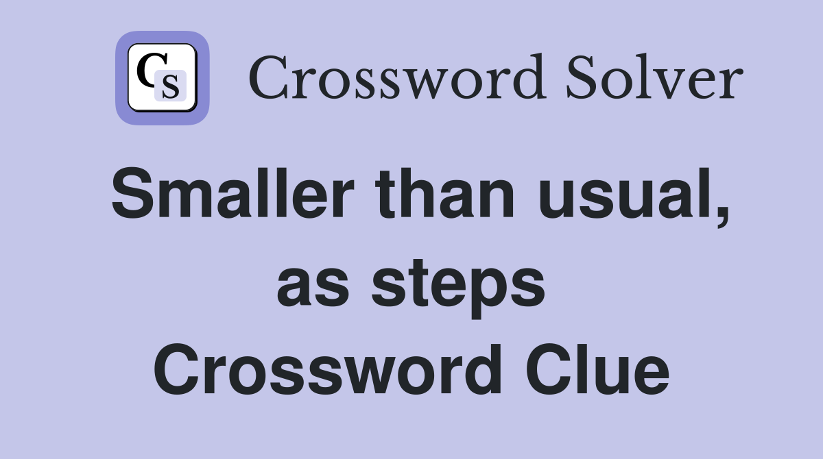 Smaller than usual, as steps Crossword Clue
