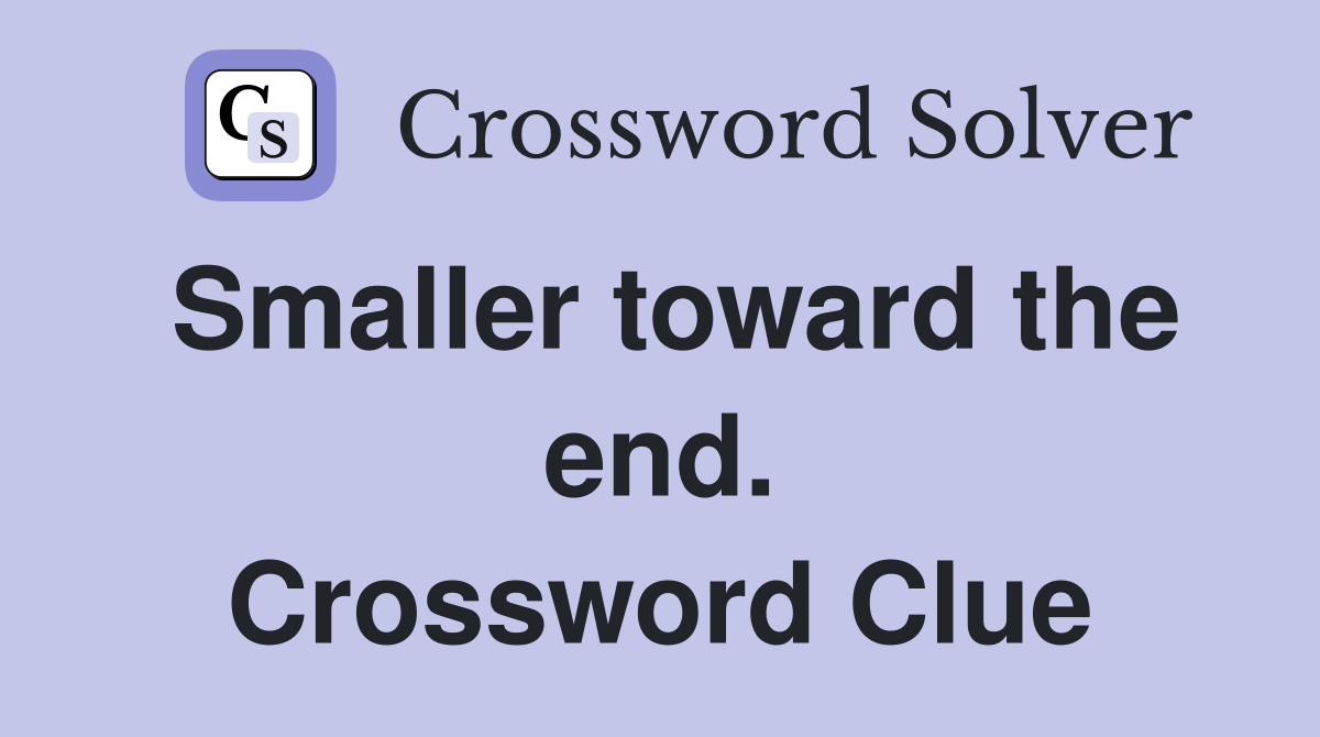Smaller toward the end. Crossword Clue