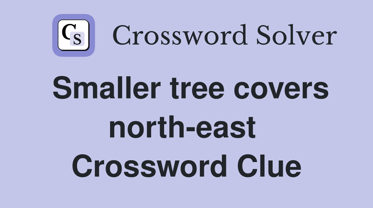 Smaller tree covers north-east  Crossword Clue