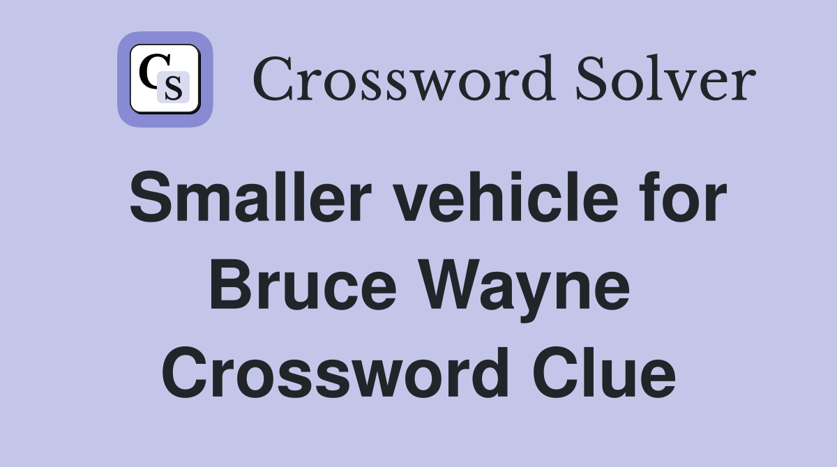 Smaller vehicle for Bruce Wayne Crossword Clue