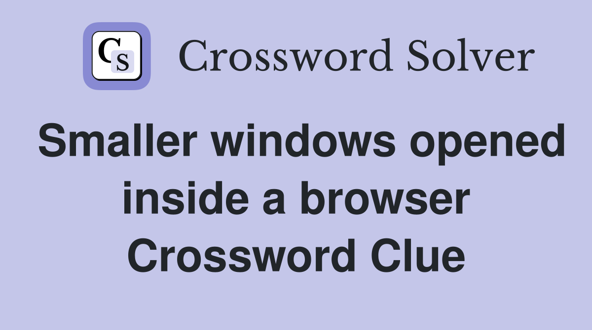 Smaller windows opened inside a browser Crossword Clue