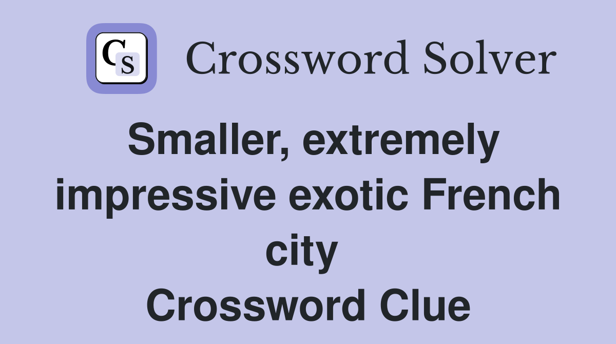 Smaller, extremely impressive exotic French city  Crossword Clue
