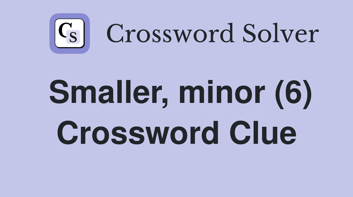 Smaller, minor (6) Crossword Clue