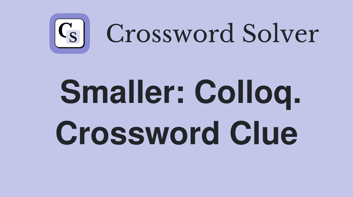 Smaller: Colloq. Crossword Clue