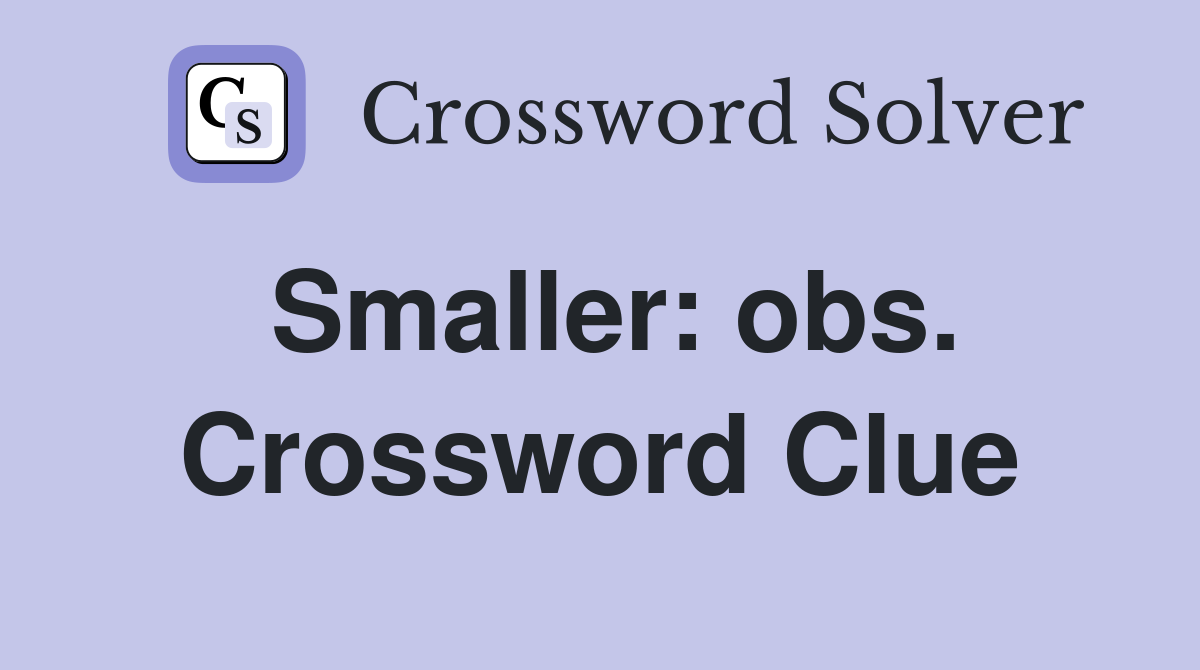 Smaller: obs. Crossword Clue