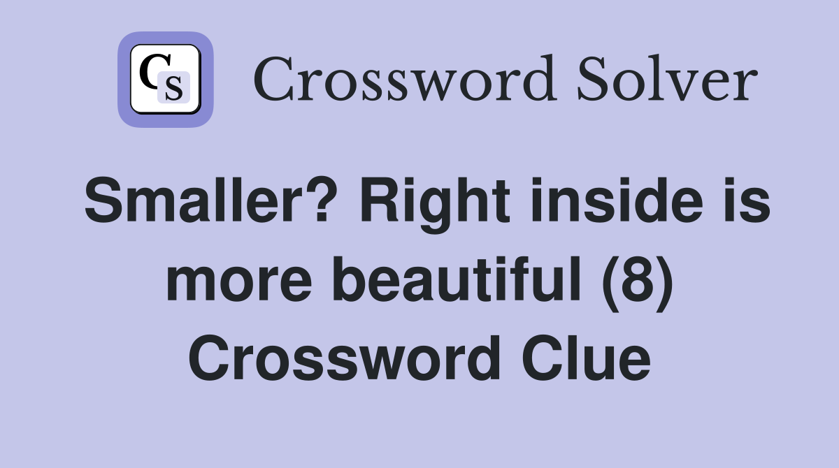 Smaller? Right inside is more beautiful (8) Crossword Clue