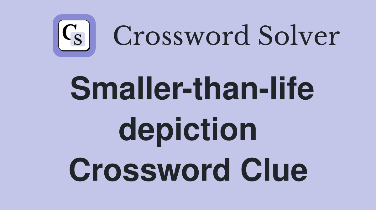 Smaller-than-life depiction Crossword Clue