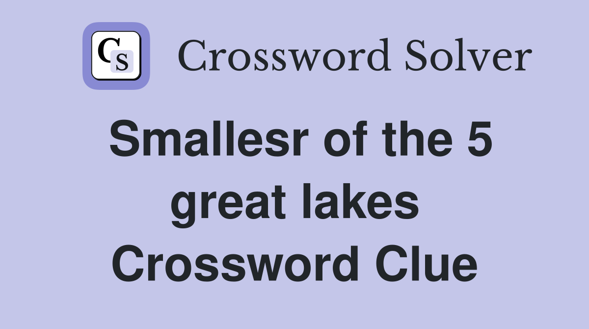 Smallesr of the 5 great lakes Crossword Clue