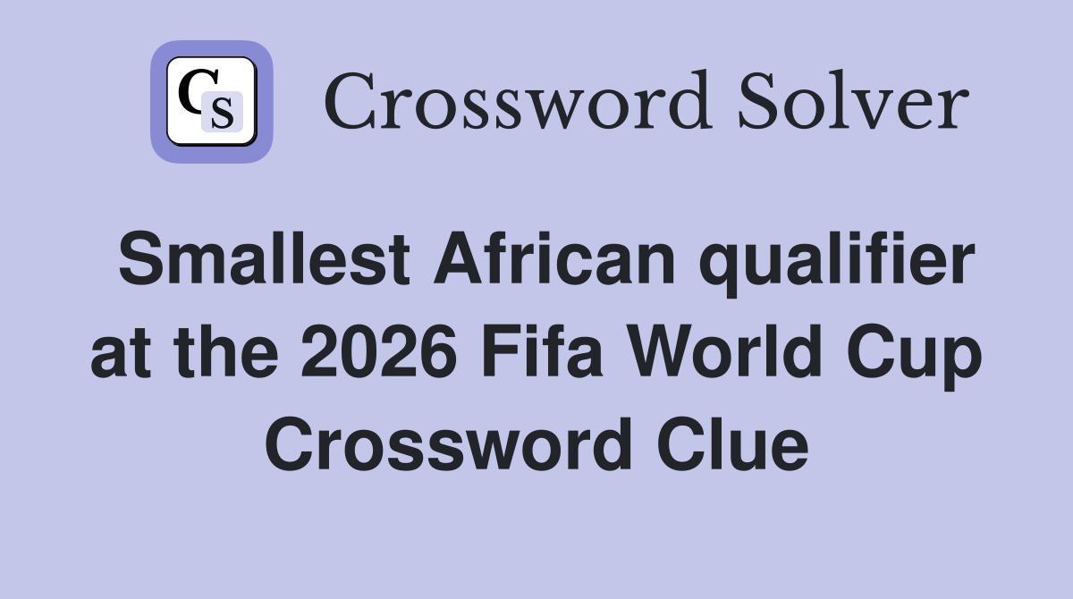 Smallest African qualifier at the 2026 Fifa World Cup Crossword Clue