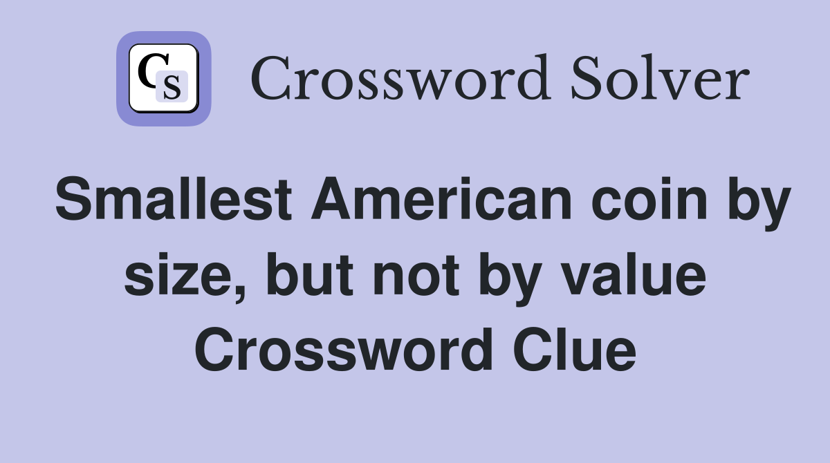 Smallest American coin by size, but not by value Crossword Clue