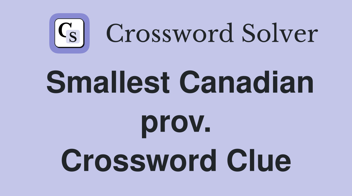 Smallest Canadian prov. Crossword Clue
