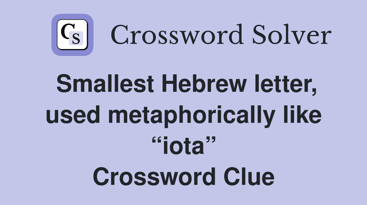 Smallest Hebrew letter, used metaphorically like “iota” Crossword Clue