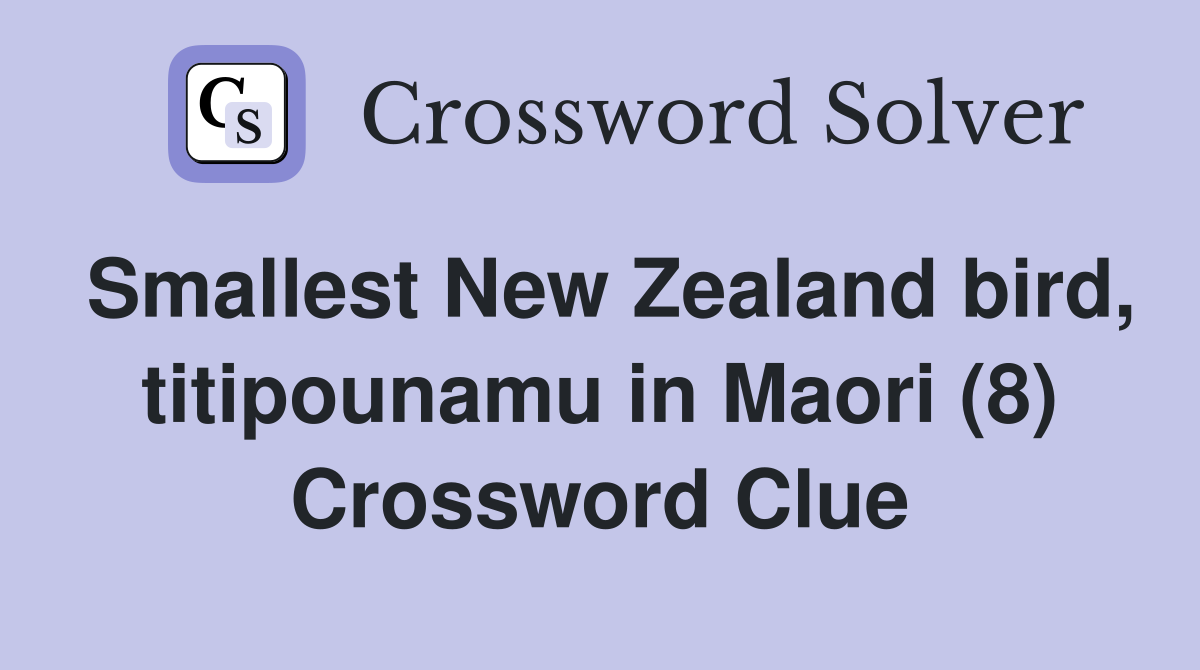 Smallest New Zealand bird, titipounamu in Maori (8) Crossword Clue