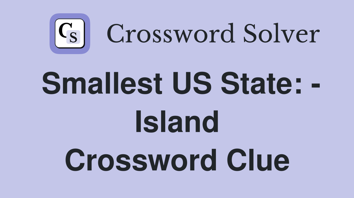 Smallest US State: - Island Crossword Clue