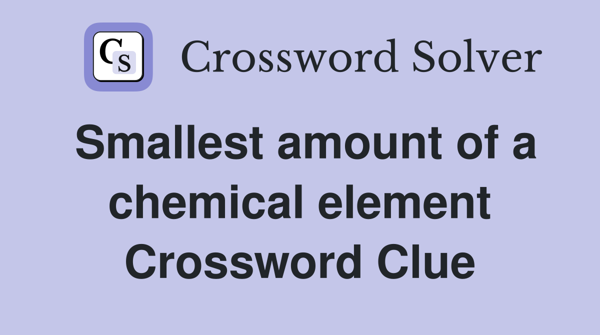 Smallest amount of a chemical element Crossword Clue