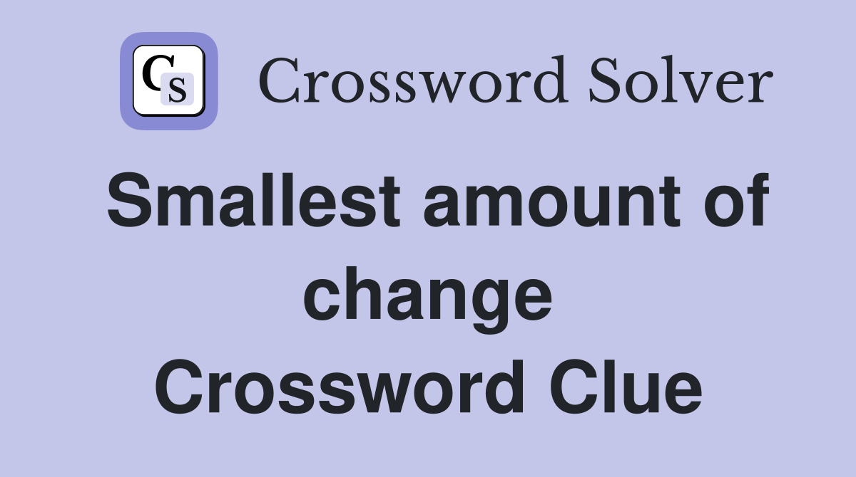 Smallest amount of change Crossword Clue