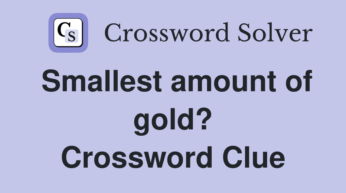 Smallest amount of gold? Crossword Clue