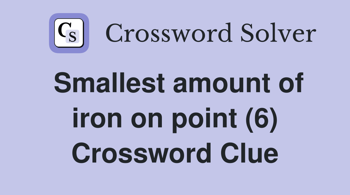 Smallest amount of iron on point (6) Crossword Clue