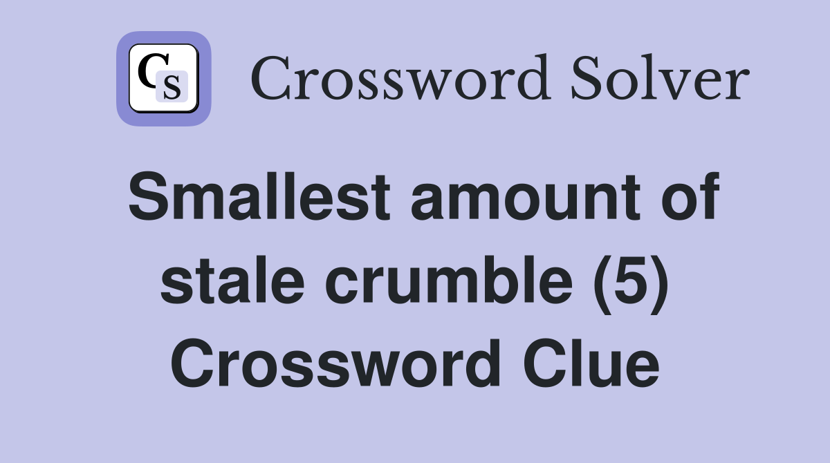 Smallest amount of stale crumble (5) Crossword Clue