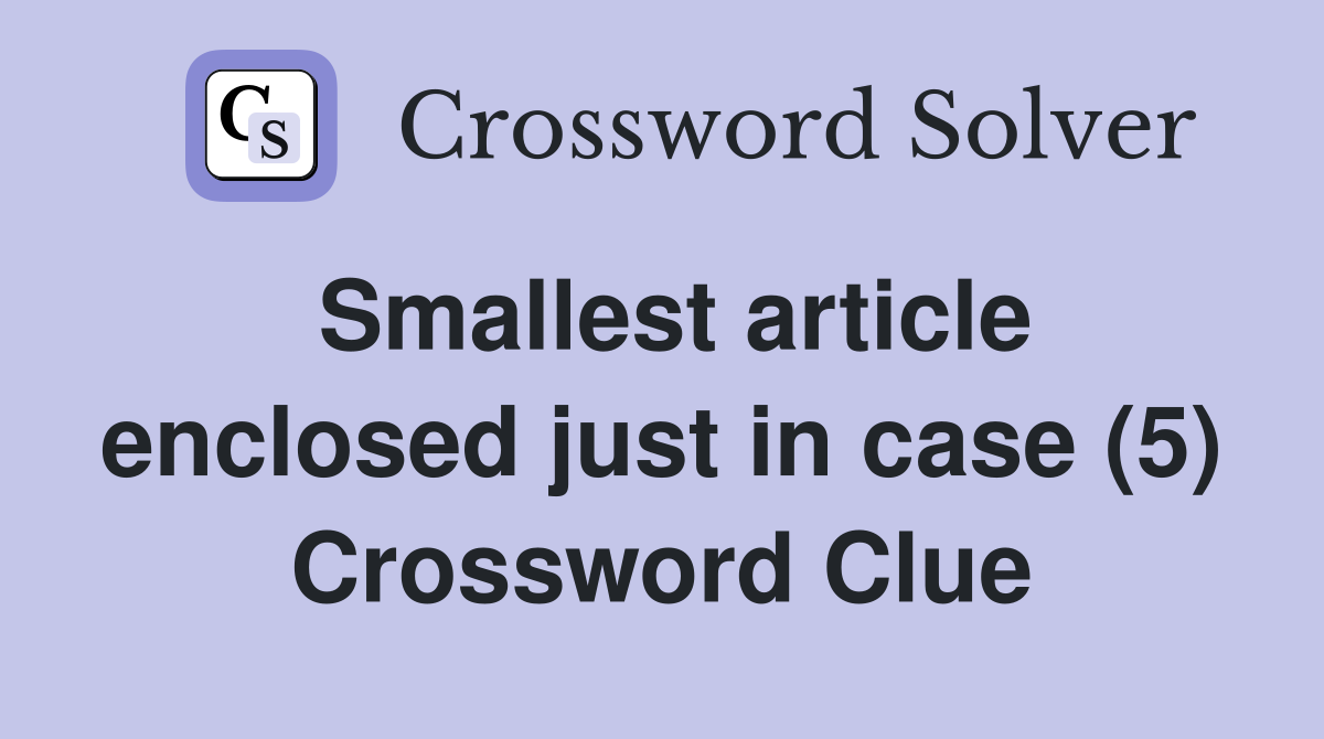 Smallest article enclosed just in case (5) Crossword Clue