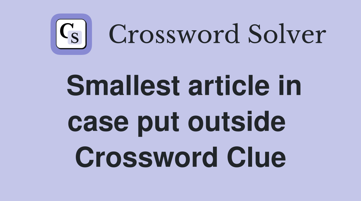 Smallest article in case put outside  Crossword Clue