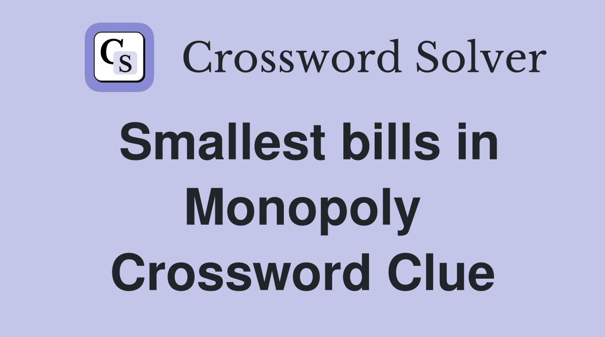 Smallest bills in Monopoly Crossword Clue
