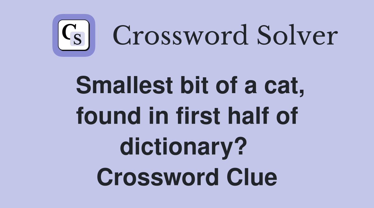 Smallest bit of a cat, found in first half of dictionary?  Crossword Clue