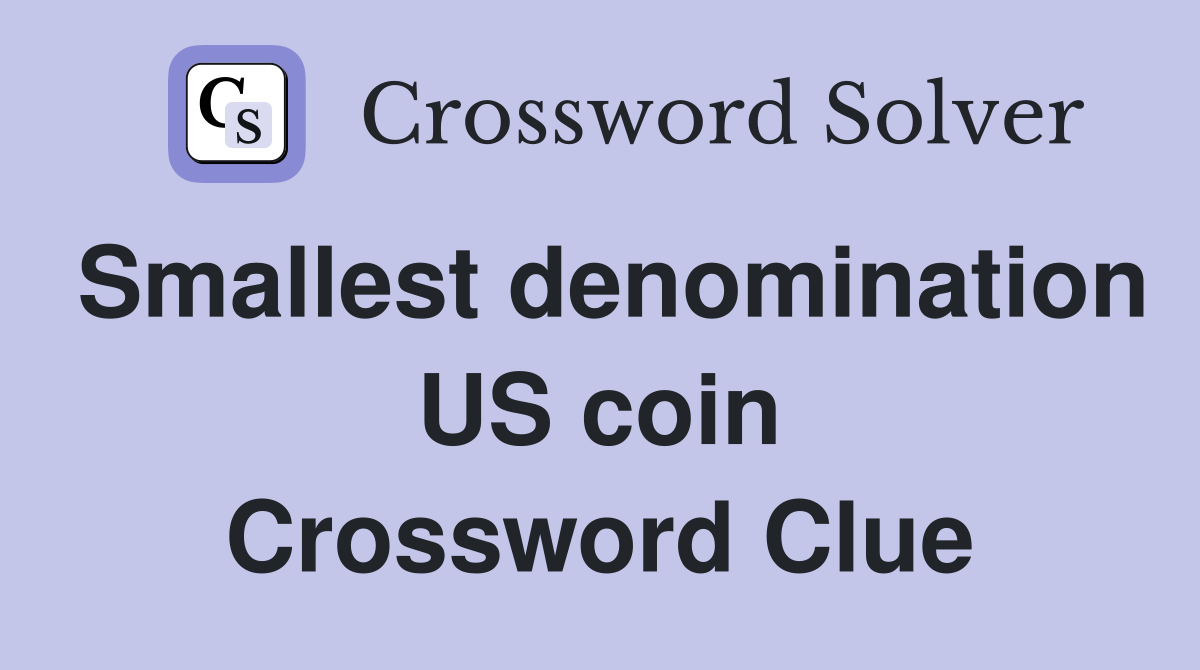 Smallest denomination US coin Crossword Clue