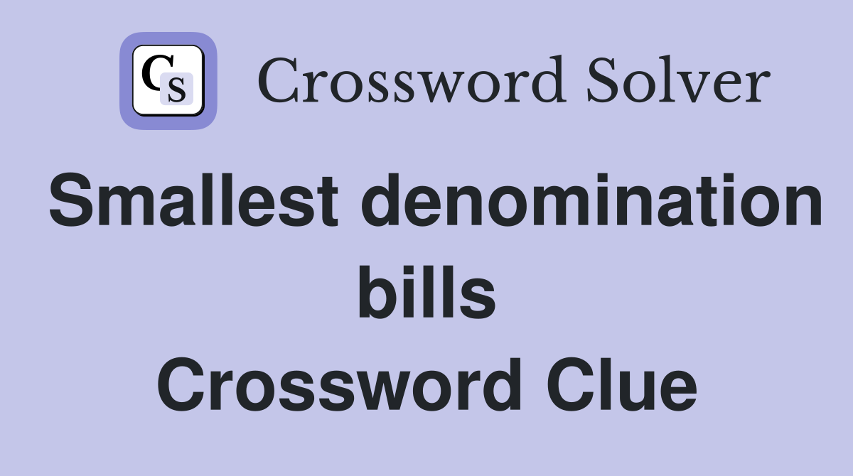 Smallest denomination bills Crossword Clue
