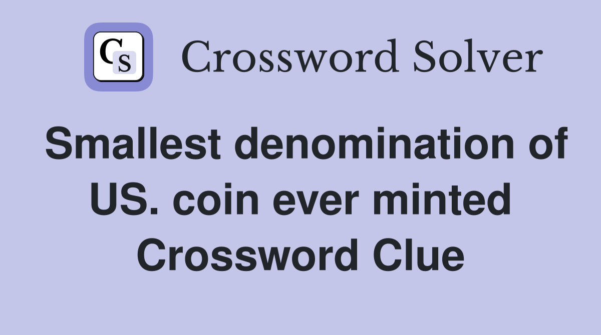 Smallest denomination of US. coin ever minted Crossword Clue