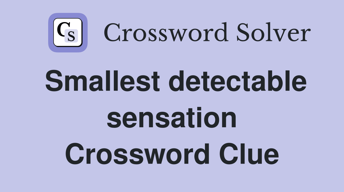 Smallest detectable sensation Crossword Clue